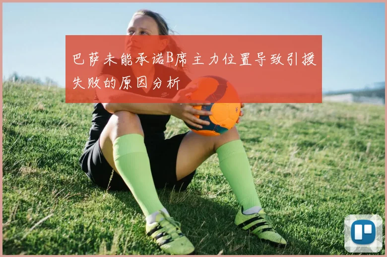 巴萨未能承诺B席主力位置导致引援失败的原因分析