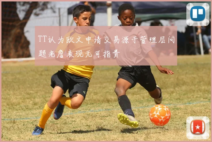 TT认为欧文申请交易源于管理层问题老詹表现无可指责