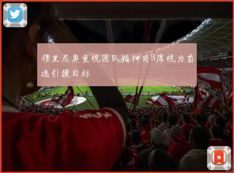 穆里尼奥重视团队精神将B席视为首选引援目标