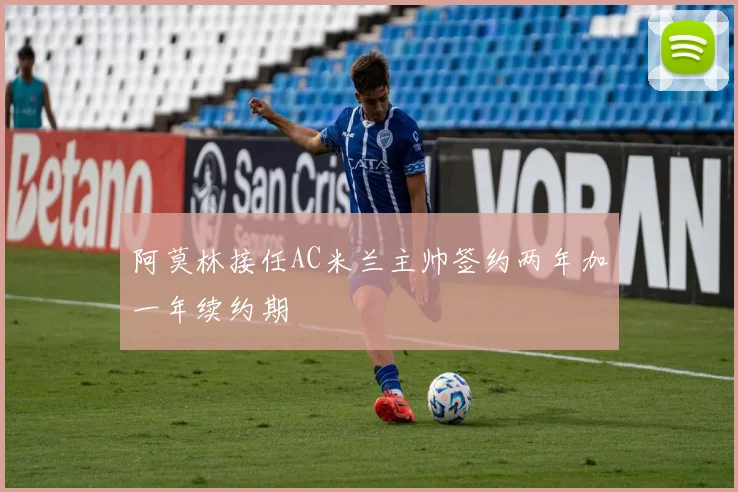 阿莫林接任AC米兰主帅签约两年加一年续约期