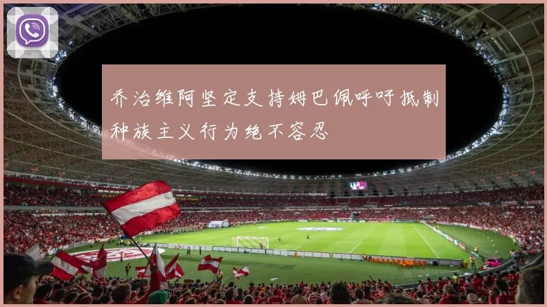 乔治维阿坚定支持姆巴佩呼吁抵制种族主义行为绝不容忍
