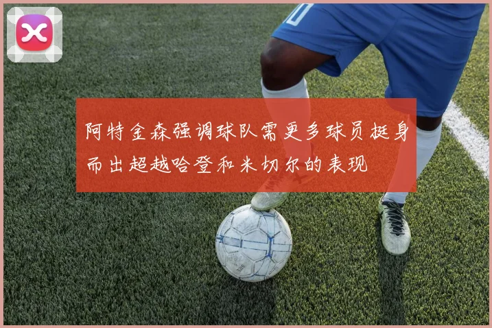 阿特金森强调球队需更多球员挺身而出超越哈登和米切尔的表现