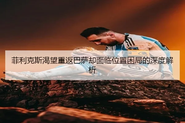 菲利克斯渴望重返巴萨却面临位置困局的深度解析 | kaiyun